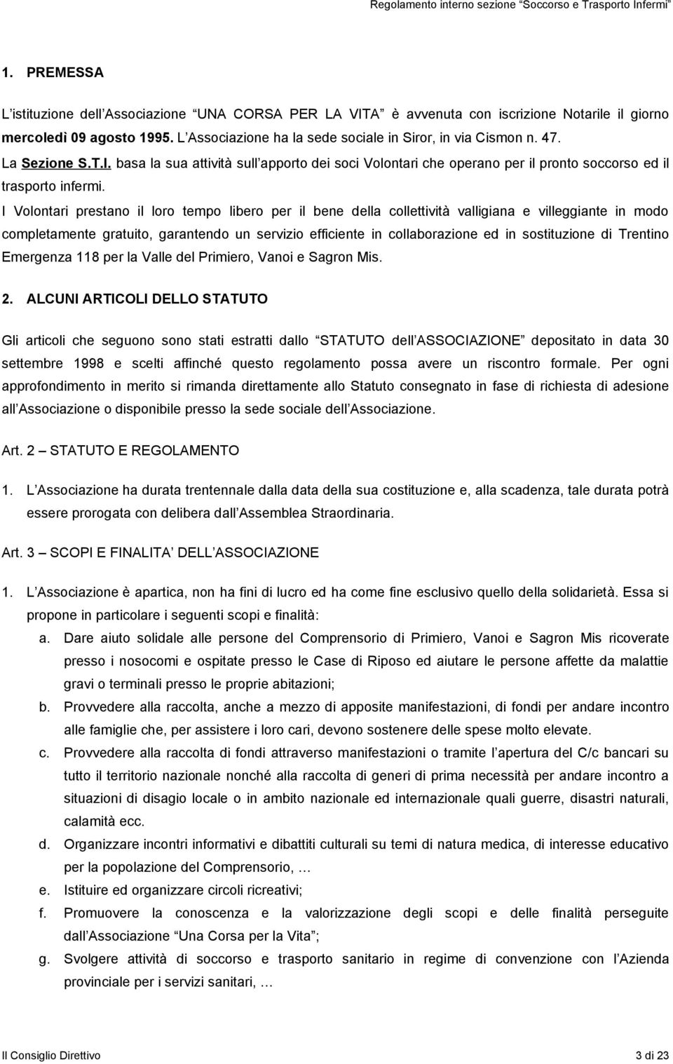 I Volontari prestano il loro tempo libero per il bene della collettività valligiana e villeggiante in modo completamente gratuito, garantendo un servizio efficiente in collaborazione ed in