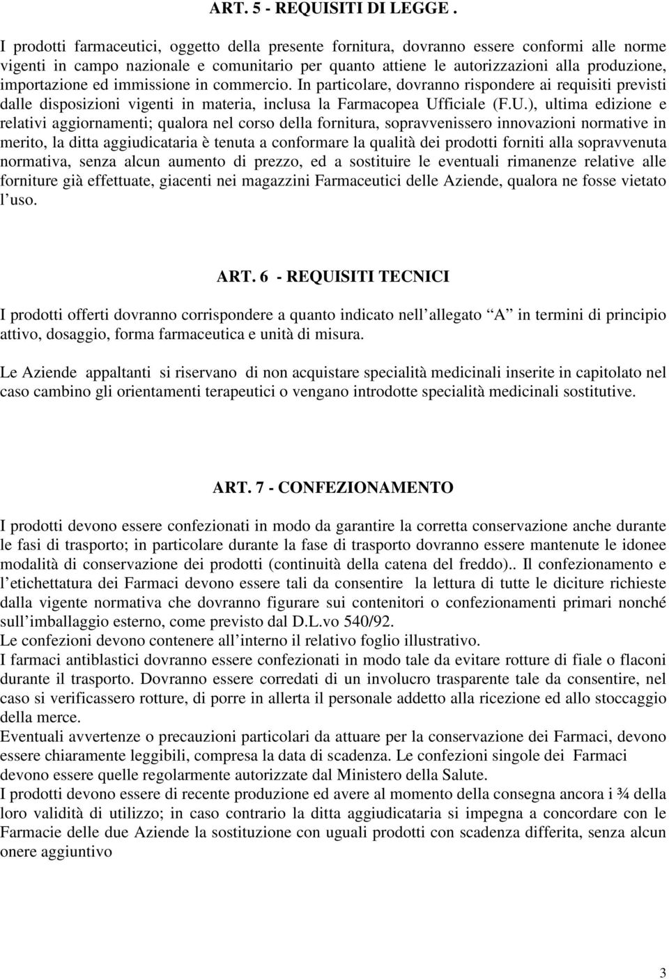 importazione ed immissione in commercio. In particolare, dovranno rispondere ai requisiti previsti dalle disposizioni vigenti in materia, inclusa la Farmacopea Uf