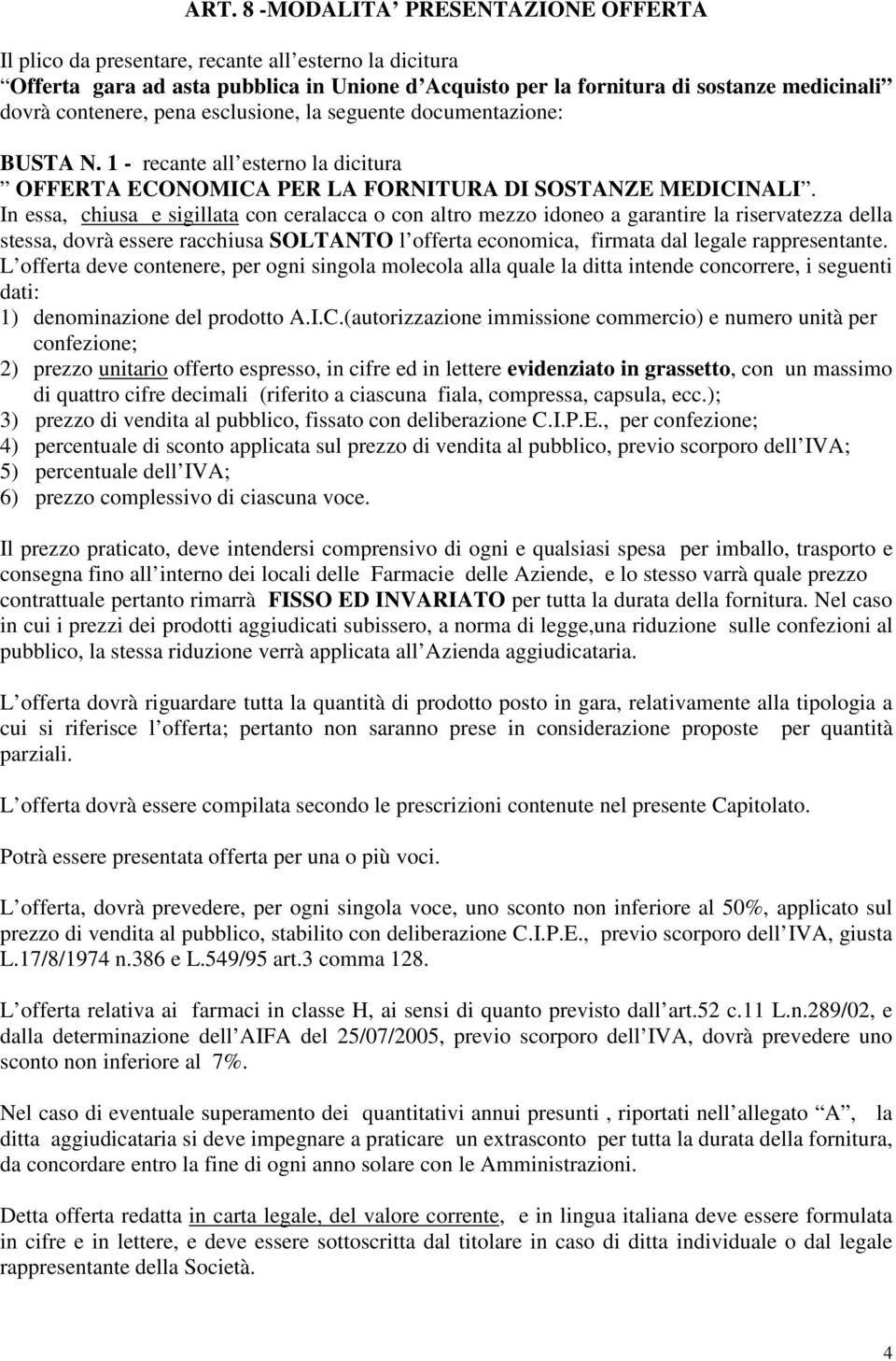 In essa, chiusa e sigillata con ceralacca o con altro mezzo idoneo a garantire la riservatezza della stessa, dovrà essere racchiusa SOLTANTO l offerta economica, firmata dal legale rappresentante.