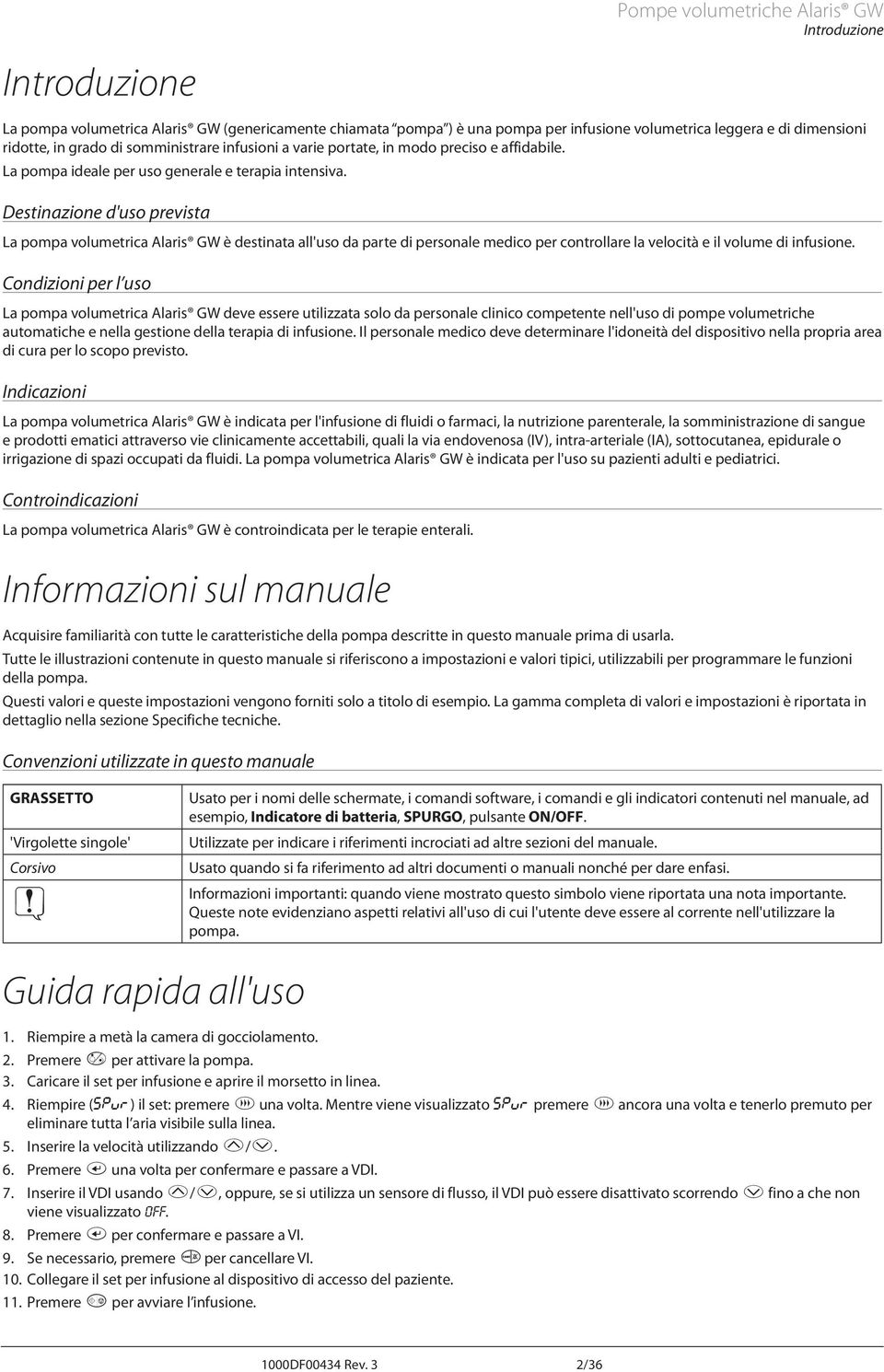 Destinazione d'uso prevista La pompa volumetrica laris GW è destinata all'uso da parte di personale medico per controllare la velocità e il volume di infusione.