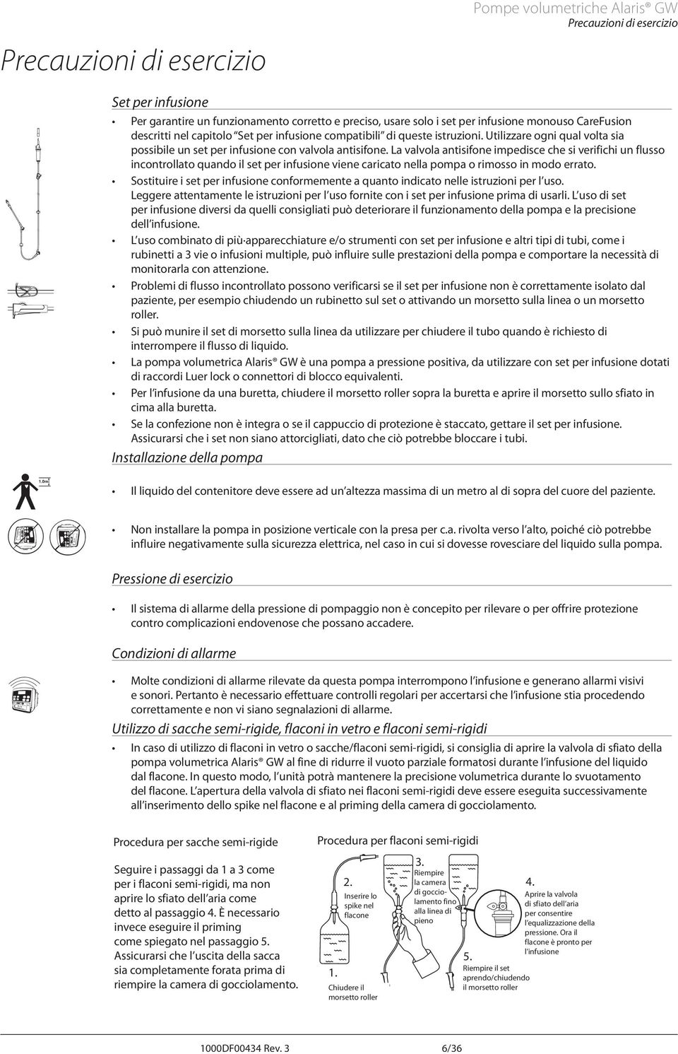 La valvola antisifone impedisce che si verifichi un flusso incontrollato quando il set per infusione viene caricato nella pompa o rimosso in modo errato.