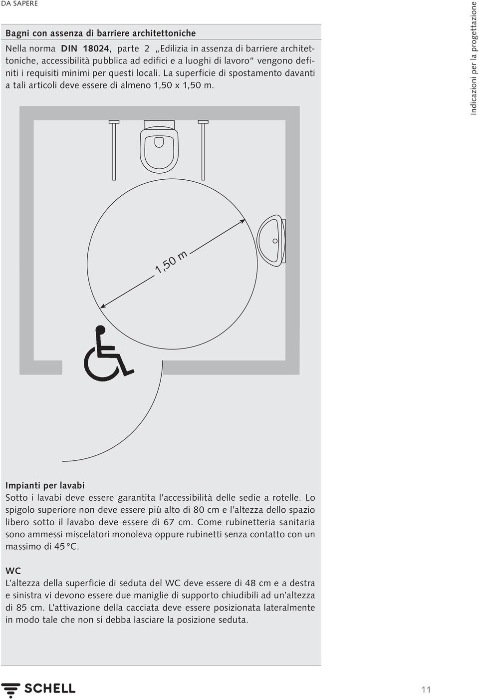 Indicazioni per la progettazione 1,50 m Impianti per lavabi Sotto i lavabi deve essere garantita l accessibilità delle sedie a rotelle.