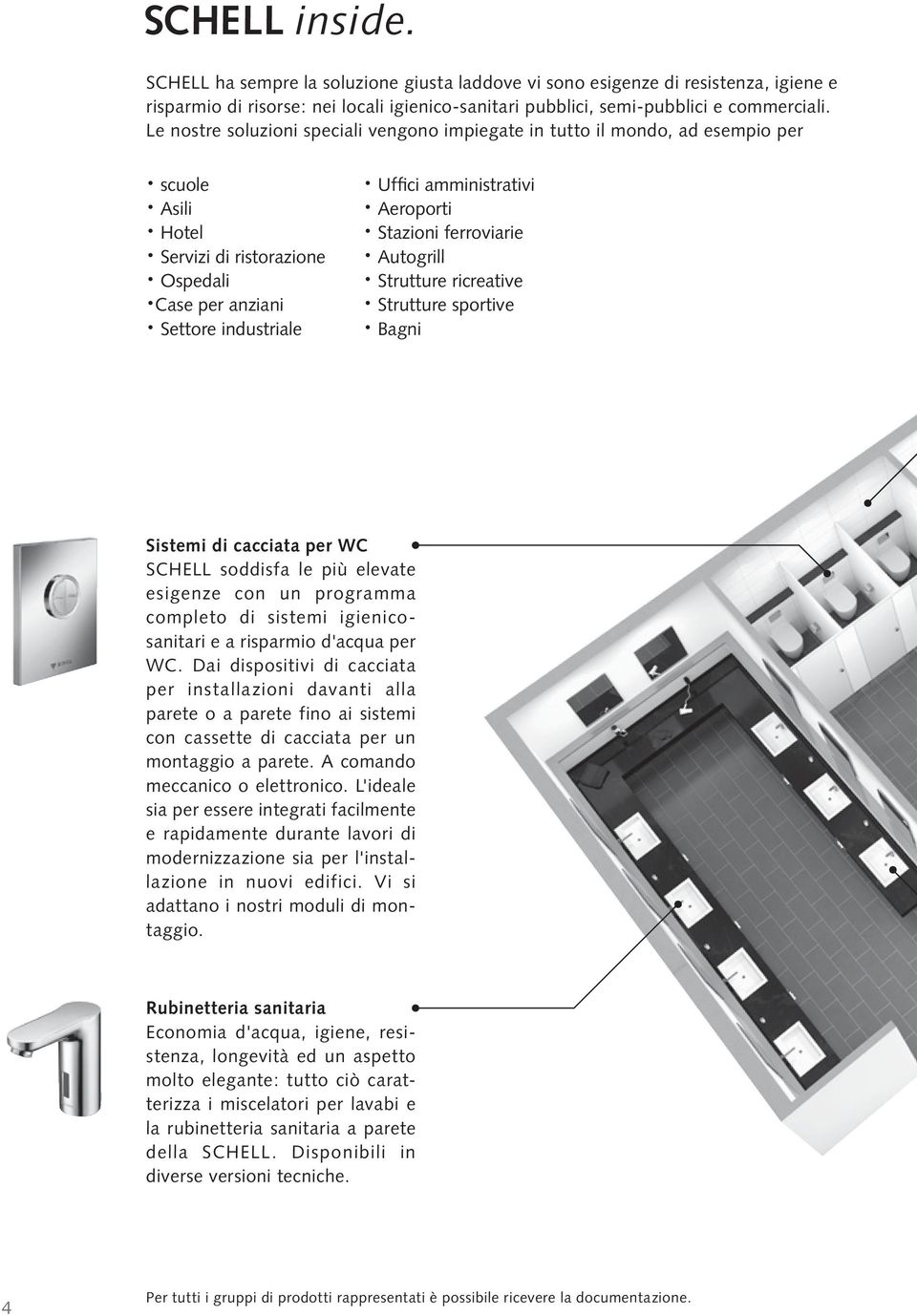 Aeroporti Stazioni ferroviarie Autogrill Strutture ricreative Strutture sportive Bagni Sistemi di cacciata per WC SCHELL soddisfa le più elevate esigenze con un programma completo di sistemi