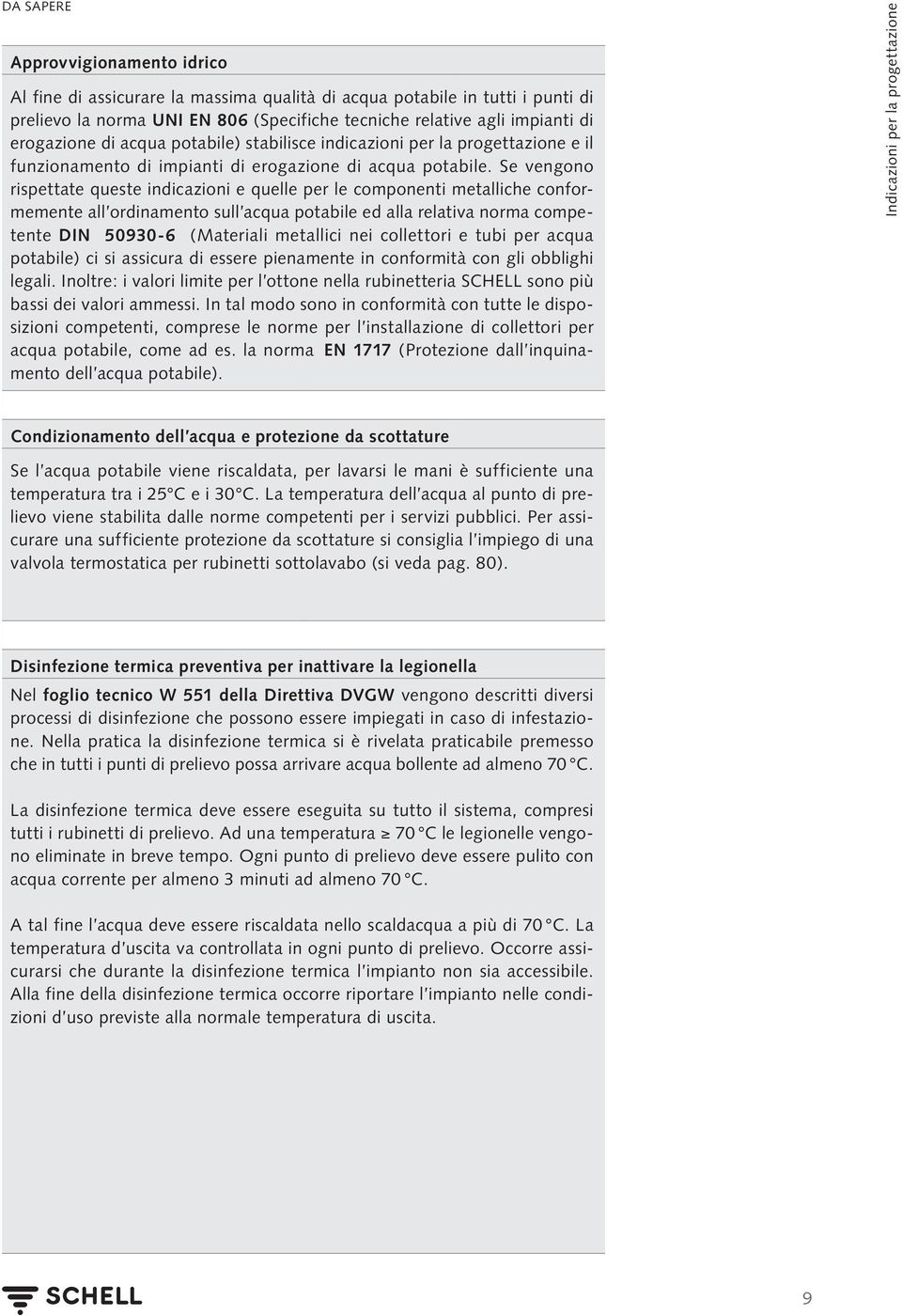 Se vengono rispettate queste indicazioni e quelle per le componenti metalliche conformemente all ordinamento sull acqua potabile ed alla relativa norma competente DIN 50930-6 (Materiali metallici nei