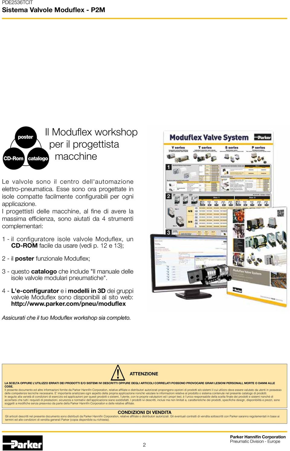 I progettisti delle macchine, al fine di avere la massima efficienza, sono aiutati da 4 strumenti complementari: 1 - il configuratore isole valvole Moduflex, un CD ROM facile da usare (vedi p.