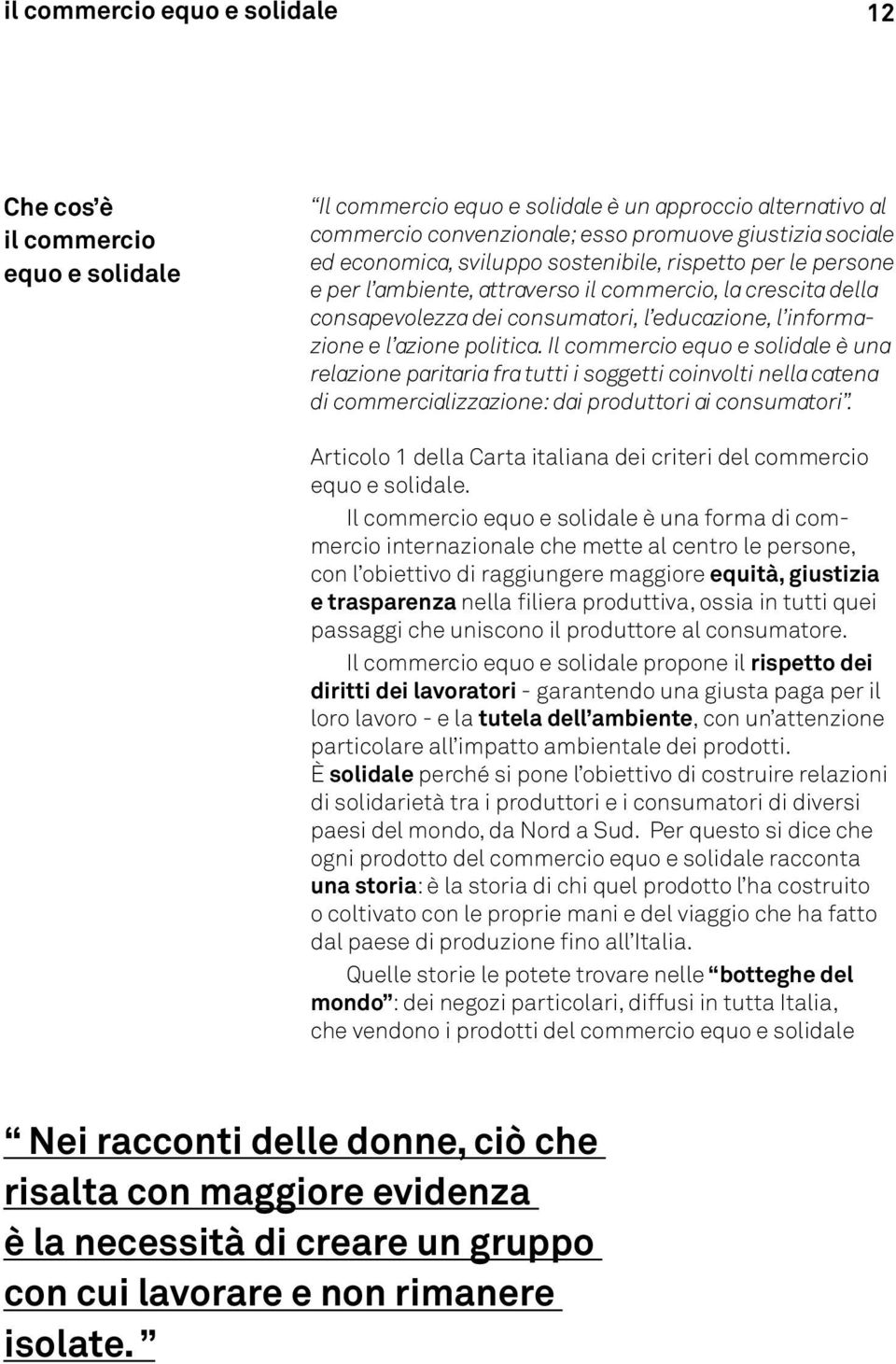 Il commercio equo e solidale è una relazione paritaria fra tutti i soggetti coinvolti nella catena di commercializzazione: dai produttori ai consumatori.