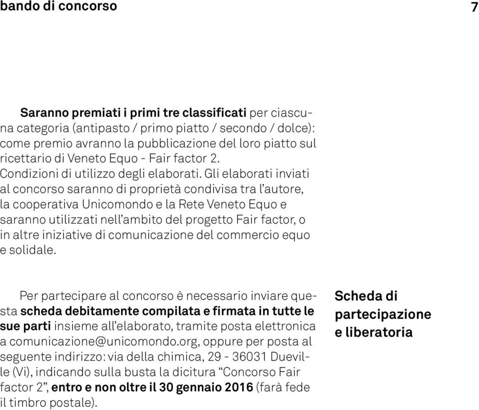 Gli elaborati inviati al concorso saranno di proprietà condivisa tra l autore, la cooperativa Unicomondo e la Rete Veneto Equo e saranno utilizzati nell ambito del progetto Fair factor, o in altre