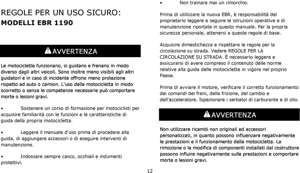 L'uso della motocicletta in modo scorretto o senza le competenze necessarie può comportare morte o lesioni gravi.