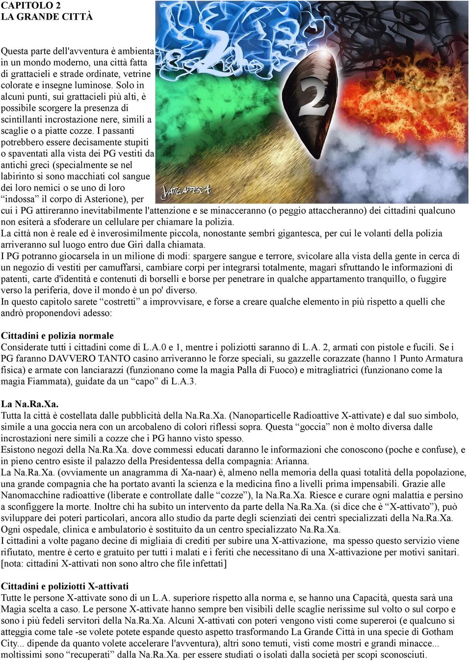 I passanti potrebbero essere decisamente stupiti o spaventati alla vista dei PG vestiti da antichi greci (specialmente se nel labirinto si sono macchiati col sangue dei loro nemici o se uno di loro