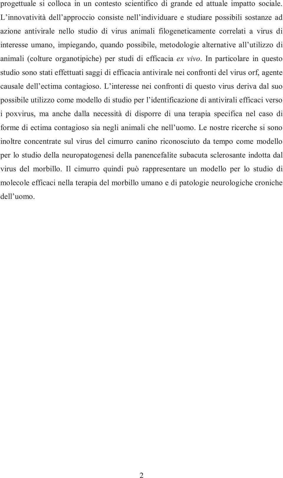 impiegando, quando possibile, metodologie alternative all utilizzo di animali (colture organotipiche) per studi di efficacia ex vivo.