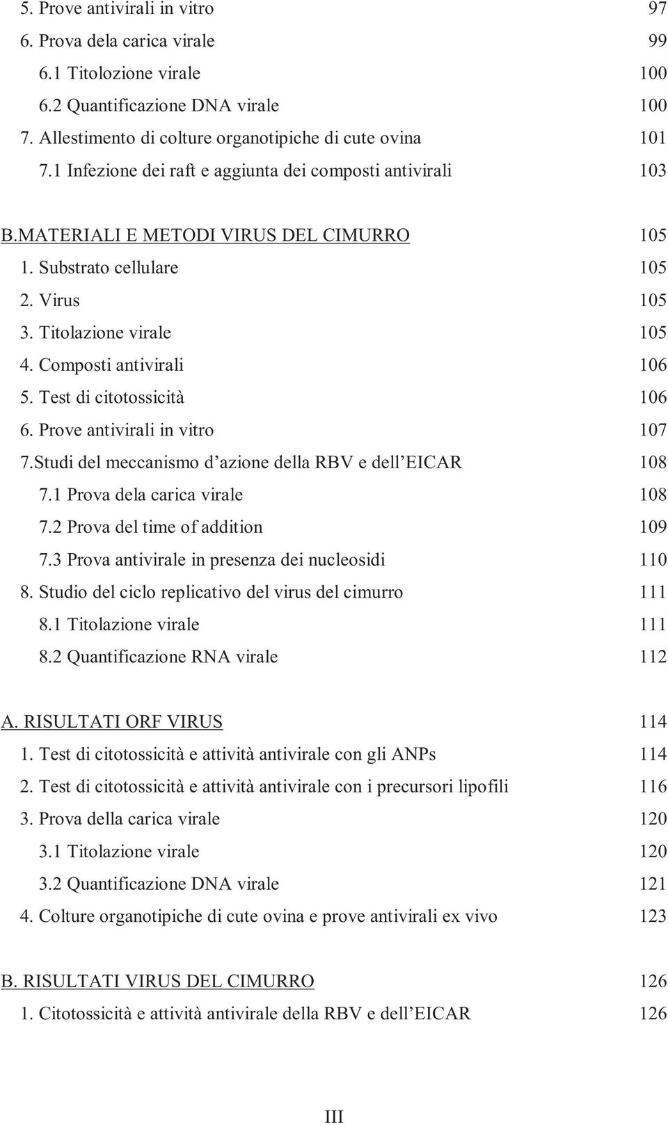 Test di citotossicità 106 6. Prove antivirali in vitro 107 7.Studi del meccanismo d azione della RBV e dell EICAR 108 7.1 Prova dela carica virale 108 7.2 Prova del time of addition 109 7.