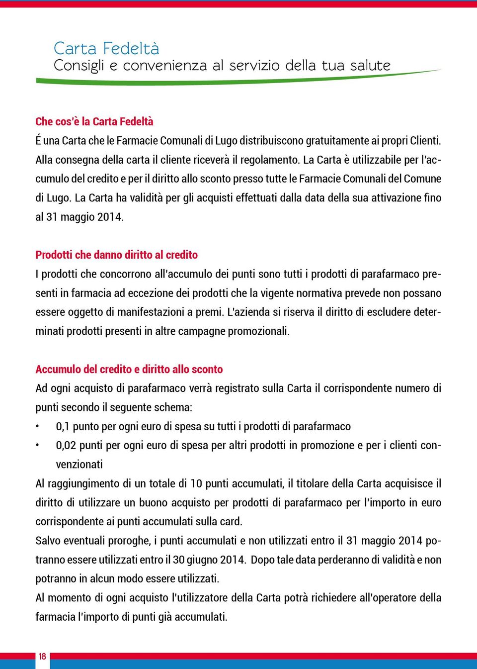 La Carta ha validità per gli acquisti effettuati dalla data della sua attivazione fino al 31 maggio 2014.