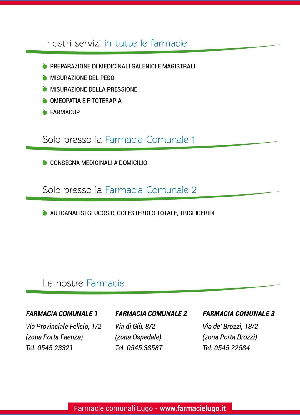 colesterolo totale, trigliceridi Le nostre Farmacie Farmacia comunale 1 Via Provinciale Felisio, 1/2 (zona Porta Faenza) Tel. 0545.