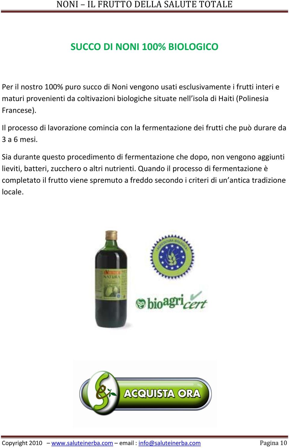 Sia durante questo procedimento di fermentazione che dopo, non vengono aggiunti lieviti, batteri, zucchero o altri nutrienti.