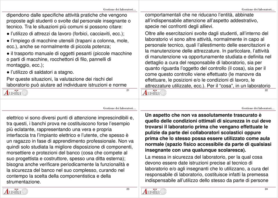 ), anche se normalmente di piccola potenza; il trasporto manuale di oggetti pesanti (piccole macchine o parti di macchine, rocchettoni di filo, pannelli di montaggio, ecc.