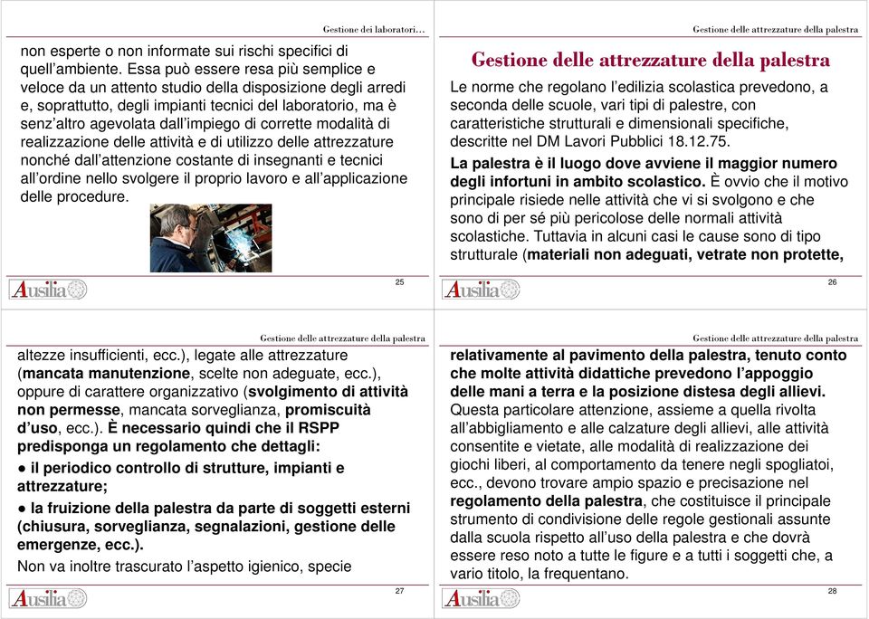 corrette modalità di realizzazione delle attività e di utilizzo delle attrezzature nonché dall attenzione costante di insegnanti e tecnici all ordine nello svolgere il proprio lavoro e all