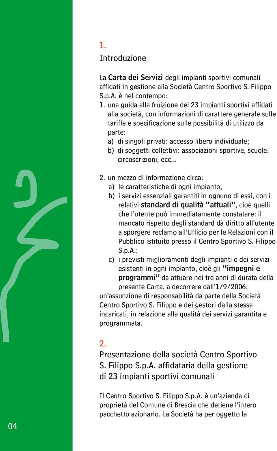 privati: accesso libero individuale; b) di soggetti collettivi: associazioni sportive, scuole, circoscrizioni, ecc... 2.