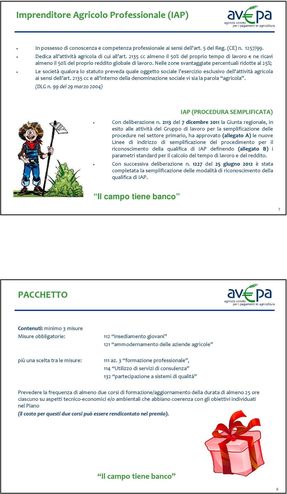 Nelle zone svantaggiate percentuali ridotte al 25%; Le società qualora lo statuto preveda quale oggetto sociale l esercizio esclusivo dell attività agricola ai sensi dell art.