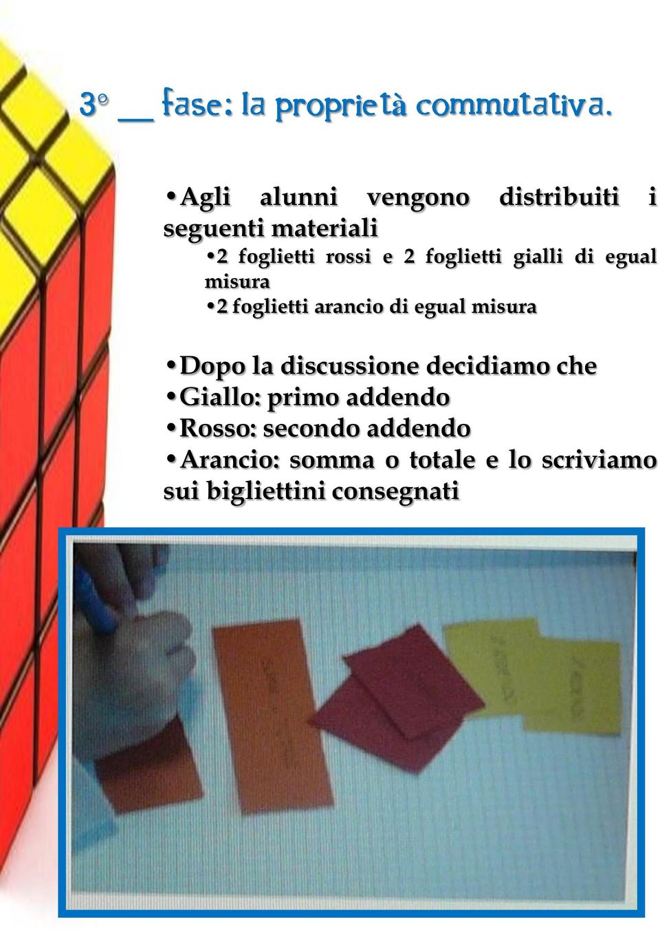 Dopo la discussione decidiamo che Giallo: primo addendo Rosso: secondo