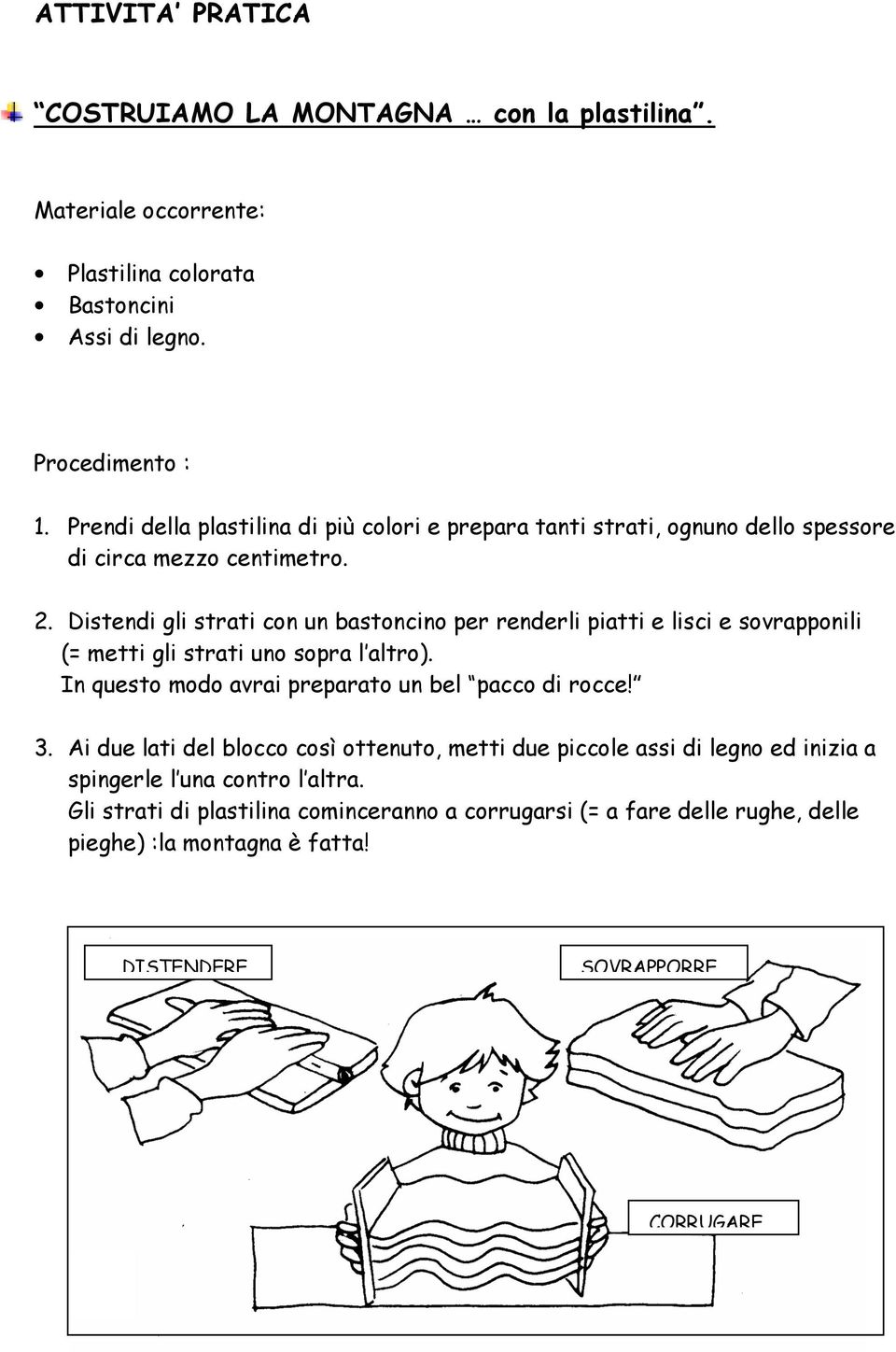 Distendi gli strati con un bastoncino per renderli piatti e lisci e sovrapponili (= metti gli strati uno sopra l altro). In questo modo avrai preparato un bel pacco di rocce!