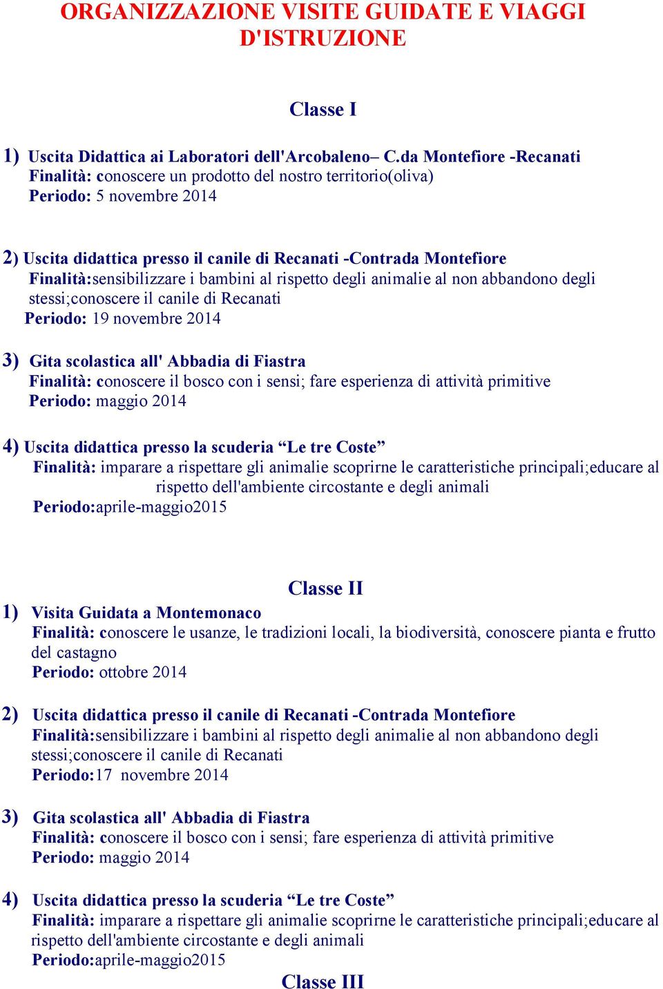 Finalità:sensibilizzare i bambini al rispetto degli animalie al non abbandono degli stessi;conoscere il canile di Recanati Periodo: 19 novembre 2014 3) Gita scolastica all' Abbadia di Fiastra