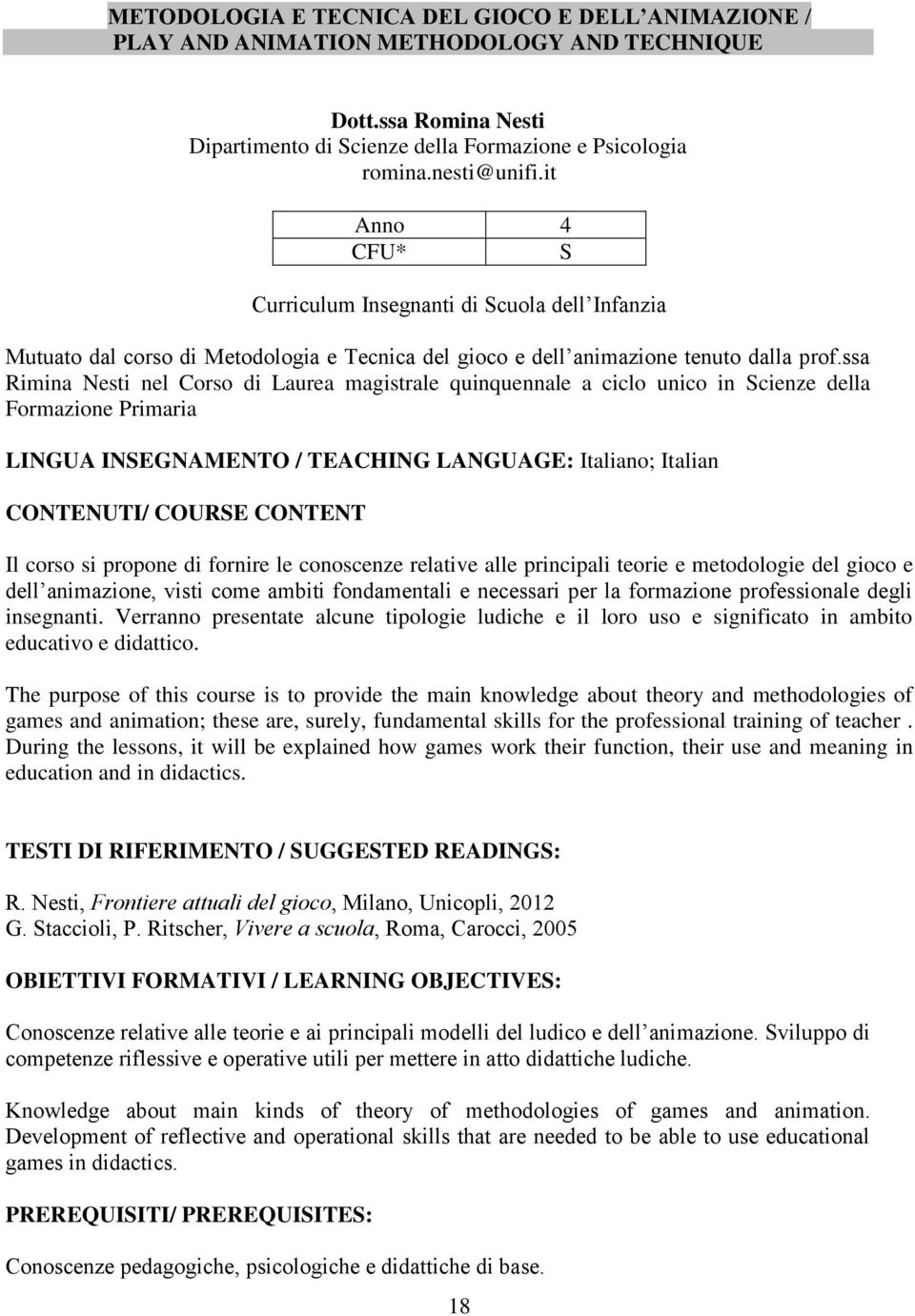 ssa Rimina Nesti nel Corso di Laurea magistrale quinquennale a ciclo unico in Scienze della Formazione Primaria LINGUA INSEGNAMENTO / TEACHING LANGUAGE: Italiano; Italian CONTENUTI/ COURSE CONTENT Il