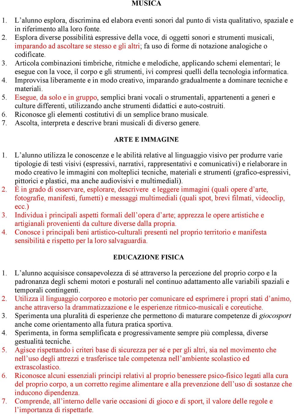 Articola combinazioni timbriche, ritmiche e melodiche, applicando schemi elementari; le esegue con la voce, il corpo e gli strumenti, ivi compresi quelli della tecnologia informatica. 4.