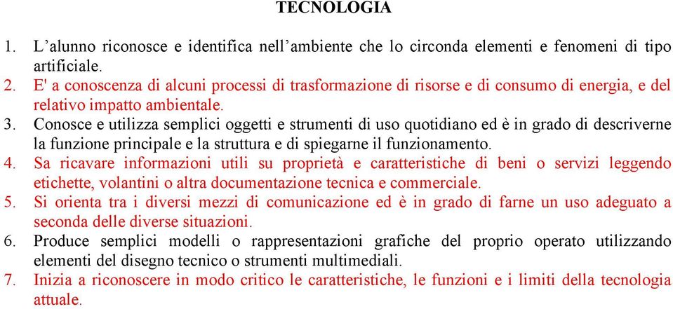 Conosce e utilizza semplici oggetti e strumenti di uso quotidiano ed è in grado di descriverne la funzione principale e la struttura e di spiegarne il funzionamento. 4.