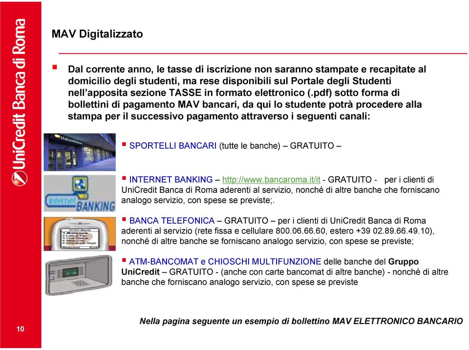 pdf) sotto forma di bollettini di pagamento MAV bancari, da qui lo studente potrà procedere alla stampa per il successivo pagamento attraverso i seguenti canali: SPORTELLI BANCARI (tutte le banche)