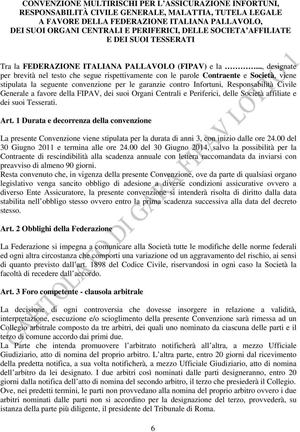 .., designate per brevità nel testo che segue rispettivamente con le parole Contraente e Società, viene stipulata la seguente convenzione per le garanzie contro Infortuni, Responsabilità Civile