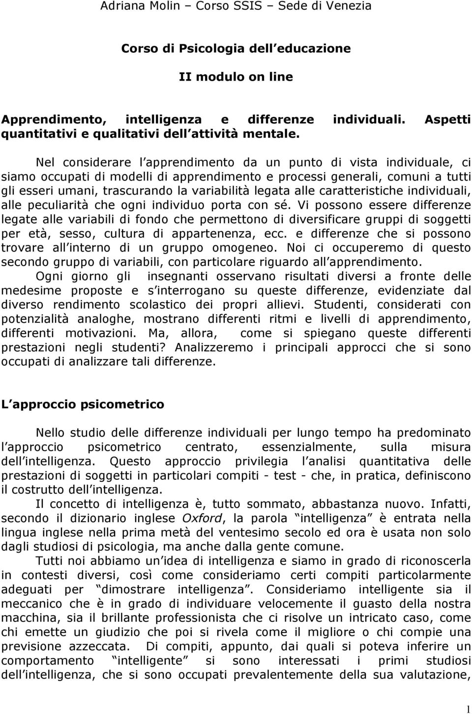 Nel considerare l apprendimento da un punto di vista individuale, ci siamo occupati di modelli di apprendimento e processi generali, comuni a tutti gli esseri umani, trascurando la variabilità legata