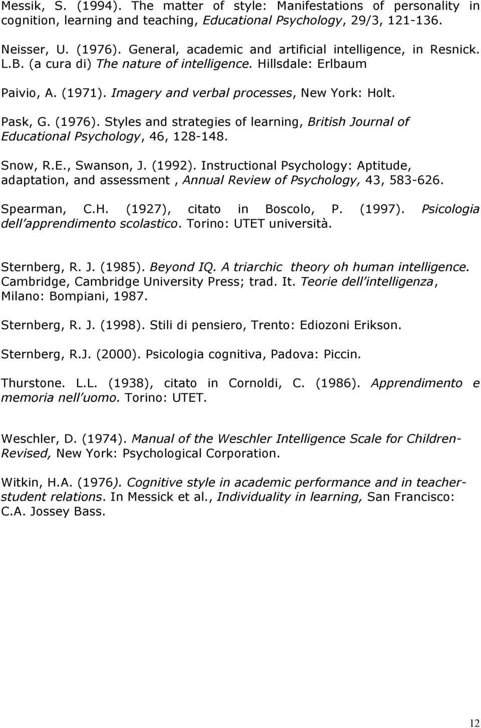 (1976). Styles and strategies of learning, British Journal of Educational Psychology, 46, 128-148. Snow, R.E., Swanson, J. (1992).