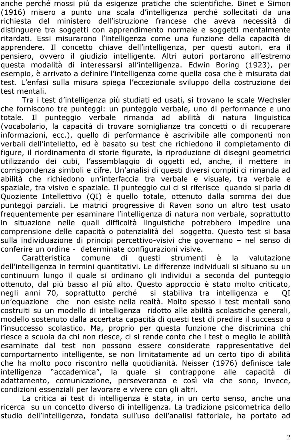 apprendimento normale e soggetti mentalmente ritardati. Essi misurarono l intelligenza come una funzione della capacità di apprendere.