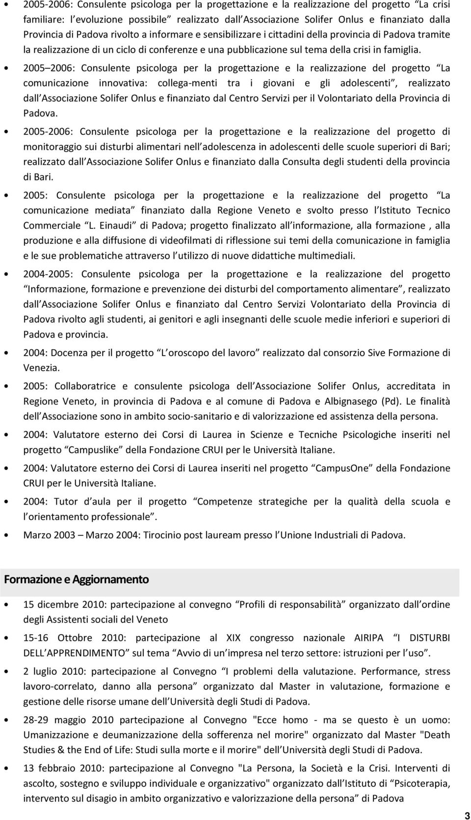 2005 2006: Consulente psicologa per la progettazione e la realizzazione del progetto La comunicazione innovativa: collega-menti tra i giovani e gli adolescenti, realizzato dall Associazione Solifer