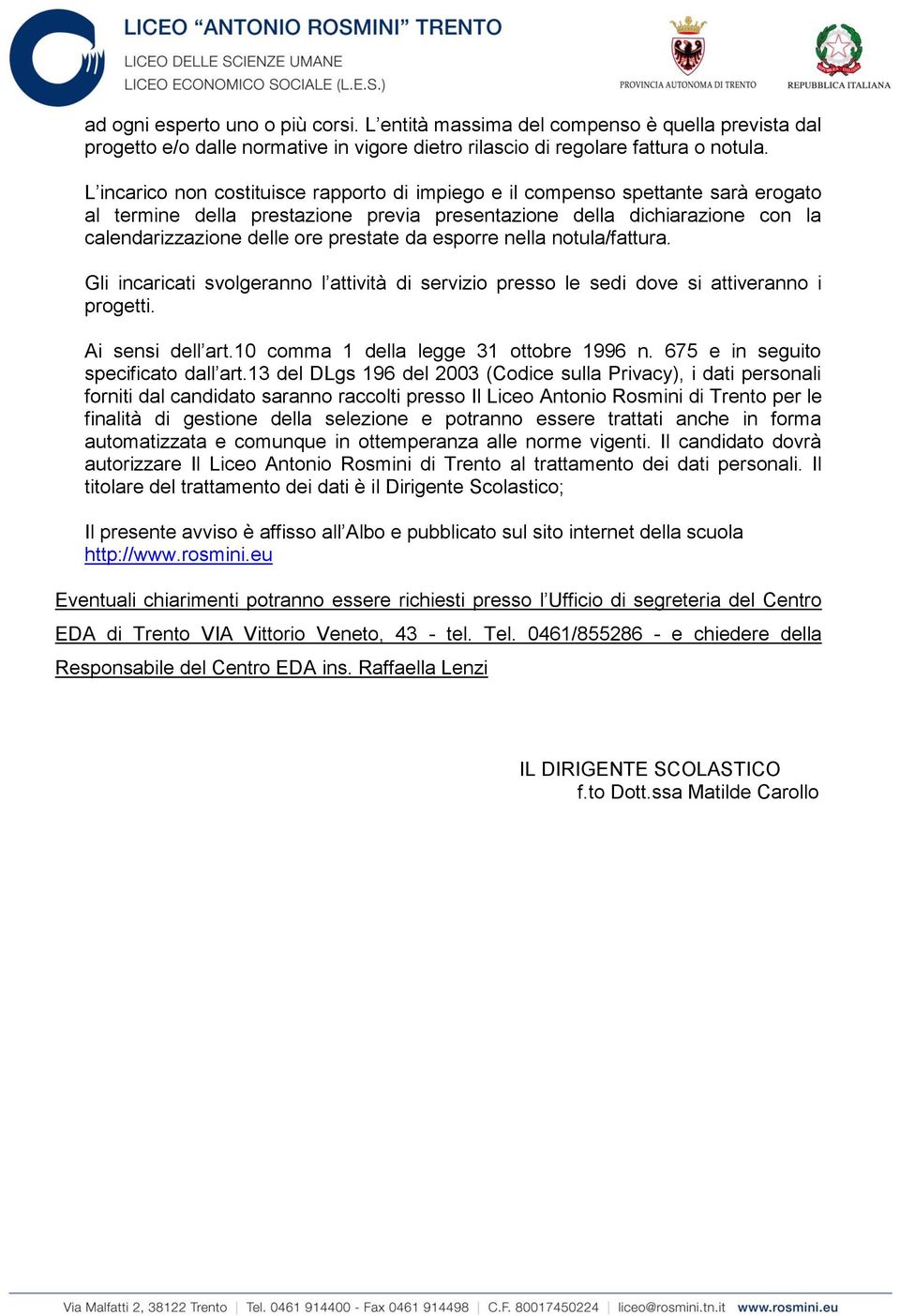 da esporre nella notula/fattura. Gli incaricati svolgeranno l attività di servizio presso le sedi dove si attiveranno i progetti. Ai sensi dell art.10 comma 1 della legge 31 ottobre 1996 n.