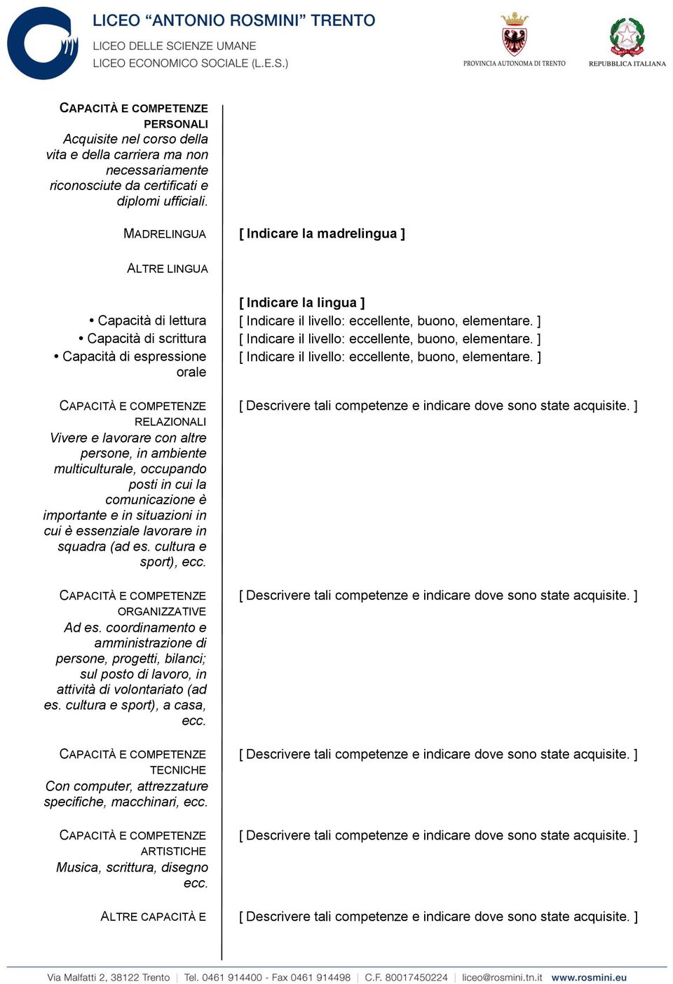 ] Capacità di scrittura [ Indicare il livello: eccellente, buono, elementare. ] Capacità di espressione [ Indicare il livello: eccellente, buono, elementare.