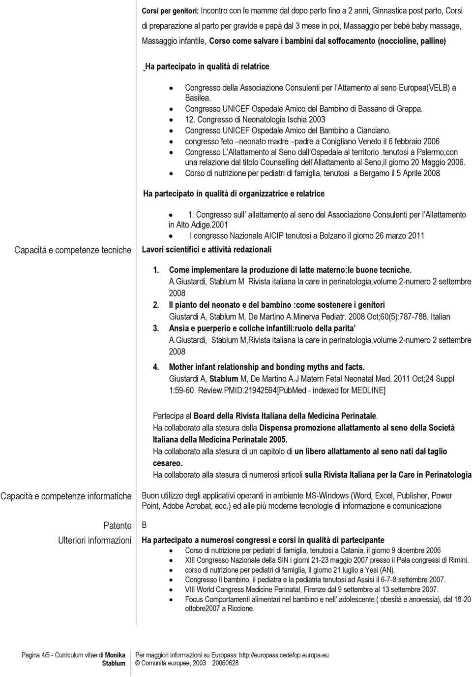 Europea(VELB) a Basilea. Congresso UNICEF Ospedale Amico del Bambino di Bassano di Grappa. 12. Congresso di Neonatologia Ischia 2003 Congresso UNICEF Ospedale Amico del Bambino a Cianciano.