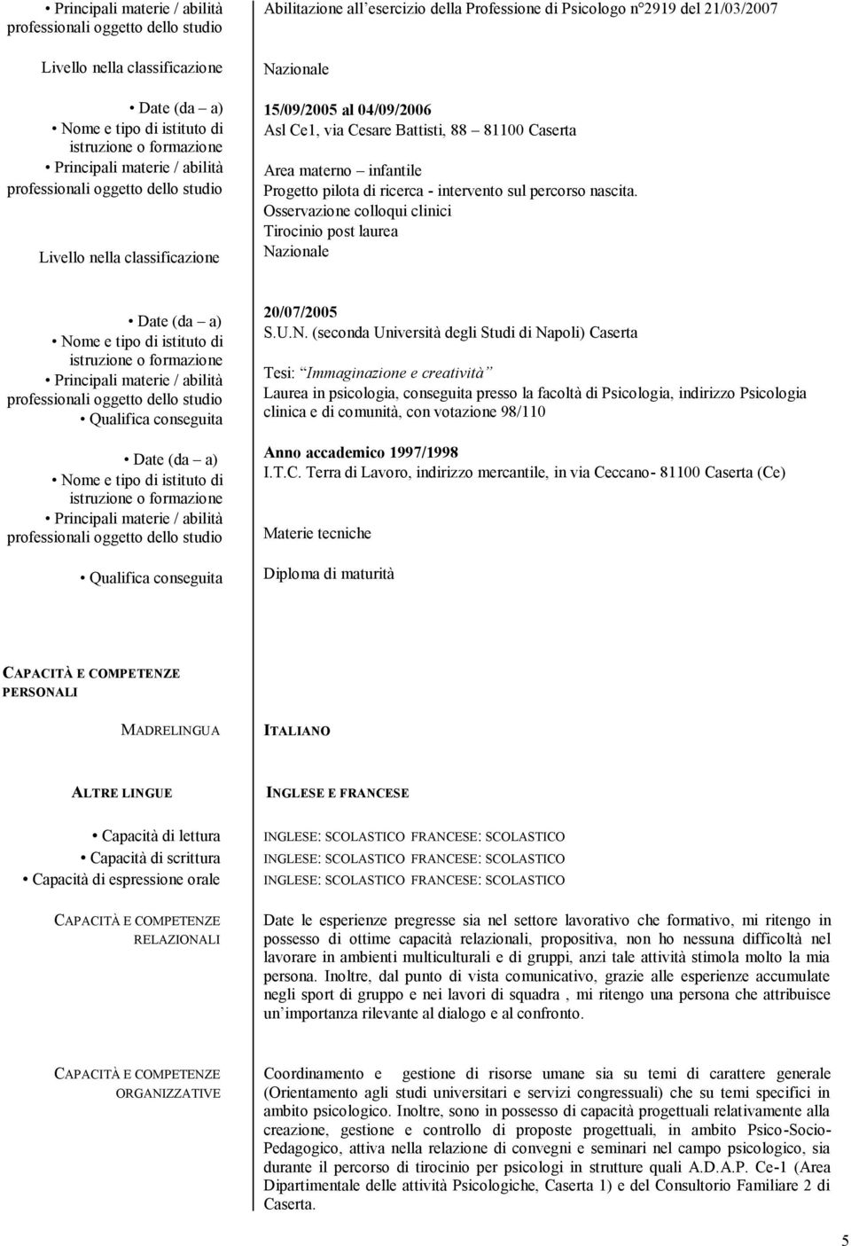 (seconda Università degli Studi di Napoli) Caserta Tesi: Immaginazione e creatività Laurea in psicologia, conseguita presso la facoltà di Psicologia, indirizzo Psicologia clinica e di comunità, con