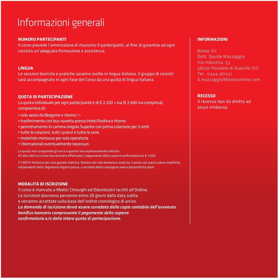 Davide Mazzaggio Via Industria, 53 36030 Povolaro di Dueville (VI) Tel. 0444 361251 d.mazzaggio@bioteconline.com QUOTA DI PARTECIPAZIONE La quota individuale per ogni partecipante è di 2.