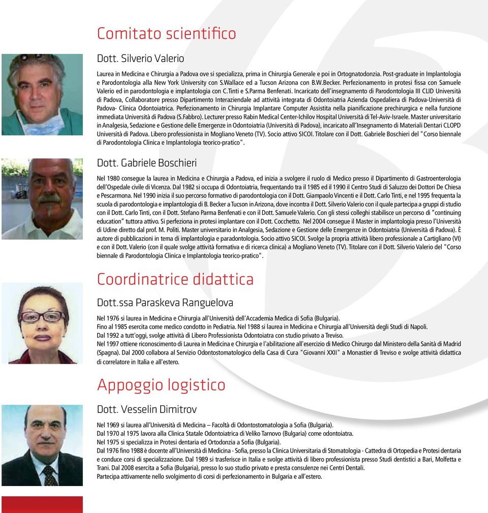 Perfezionamento in protesi fissa con Samuele Valerio ed in parodontologia e implantologia con C.Tinti e S.Parma Benfenati.