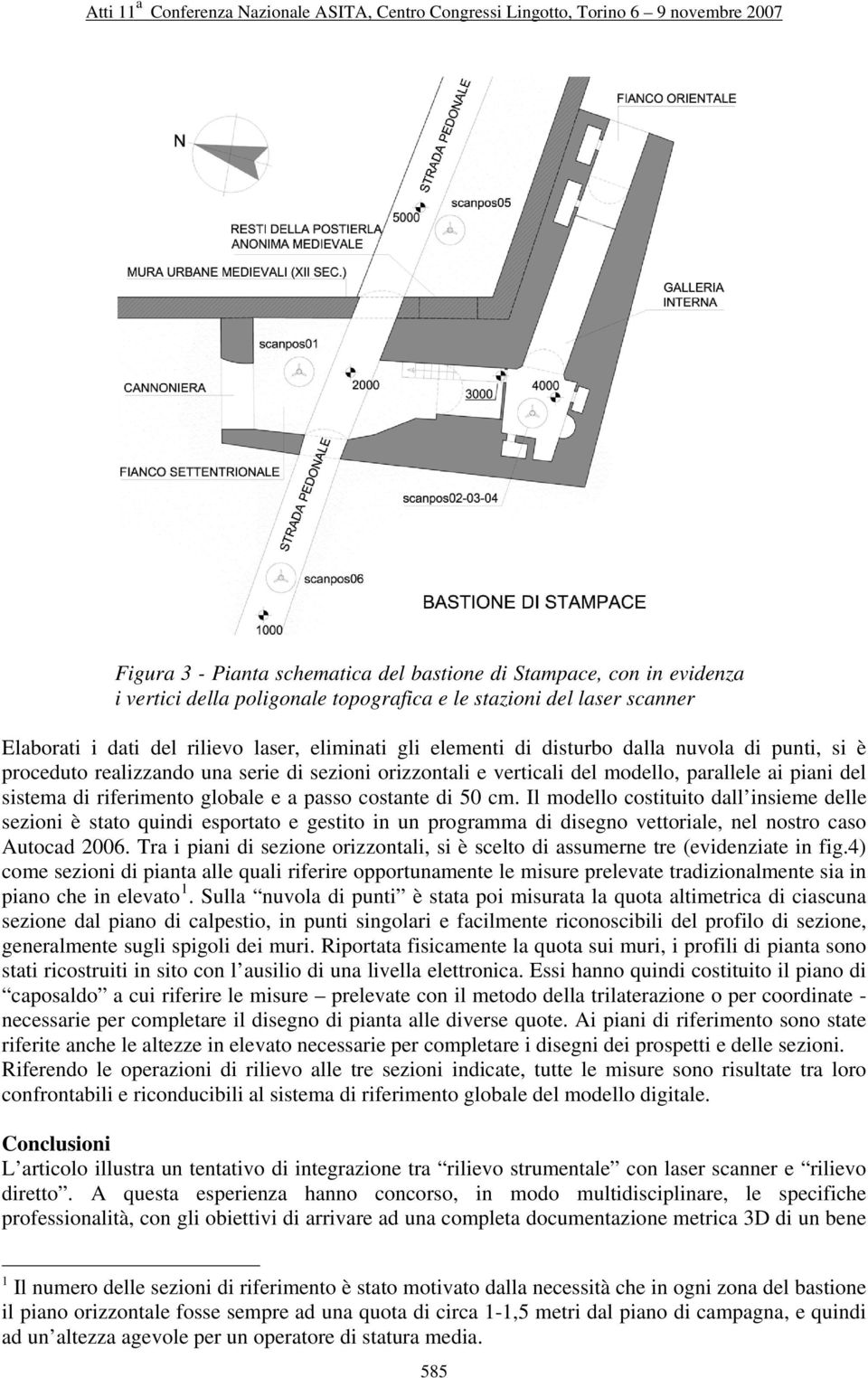 costante di 50 cm. Il modello costituito dall insieme delle sezioni è stato quindi esportato e gestito in un programma di disegno vettoriale, nel nostro caso Autocad 2006.