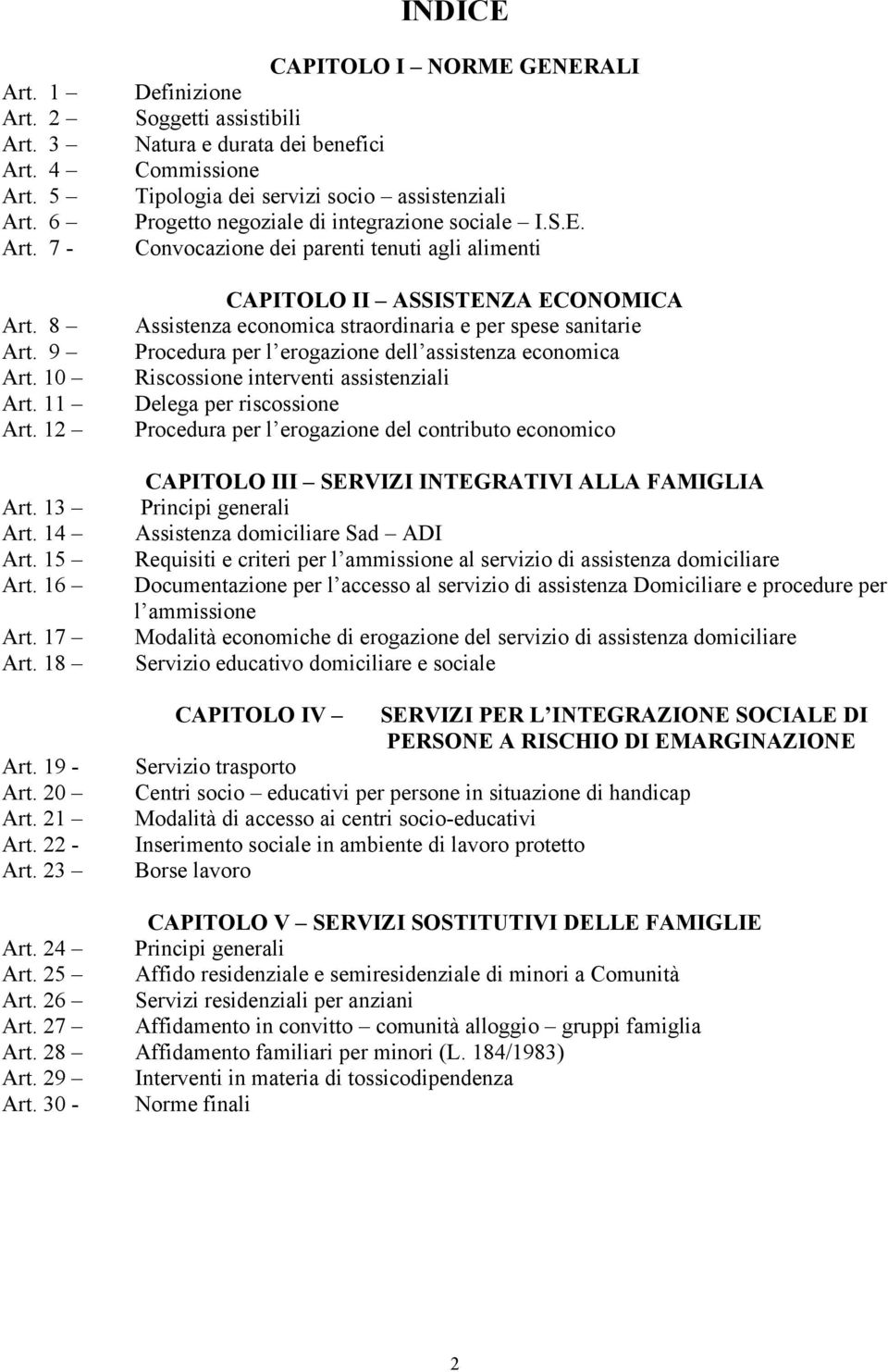 GENERALI Definizione Soggetti assistibili Natura e durata dei benefici Commissione Tipologia dei servizi socio assistenziali Progetto negoziale di integrazione sociale I.S.E. Convocazione dei parenti