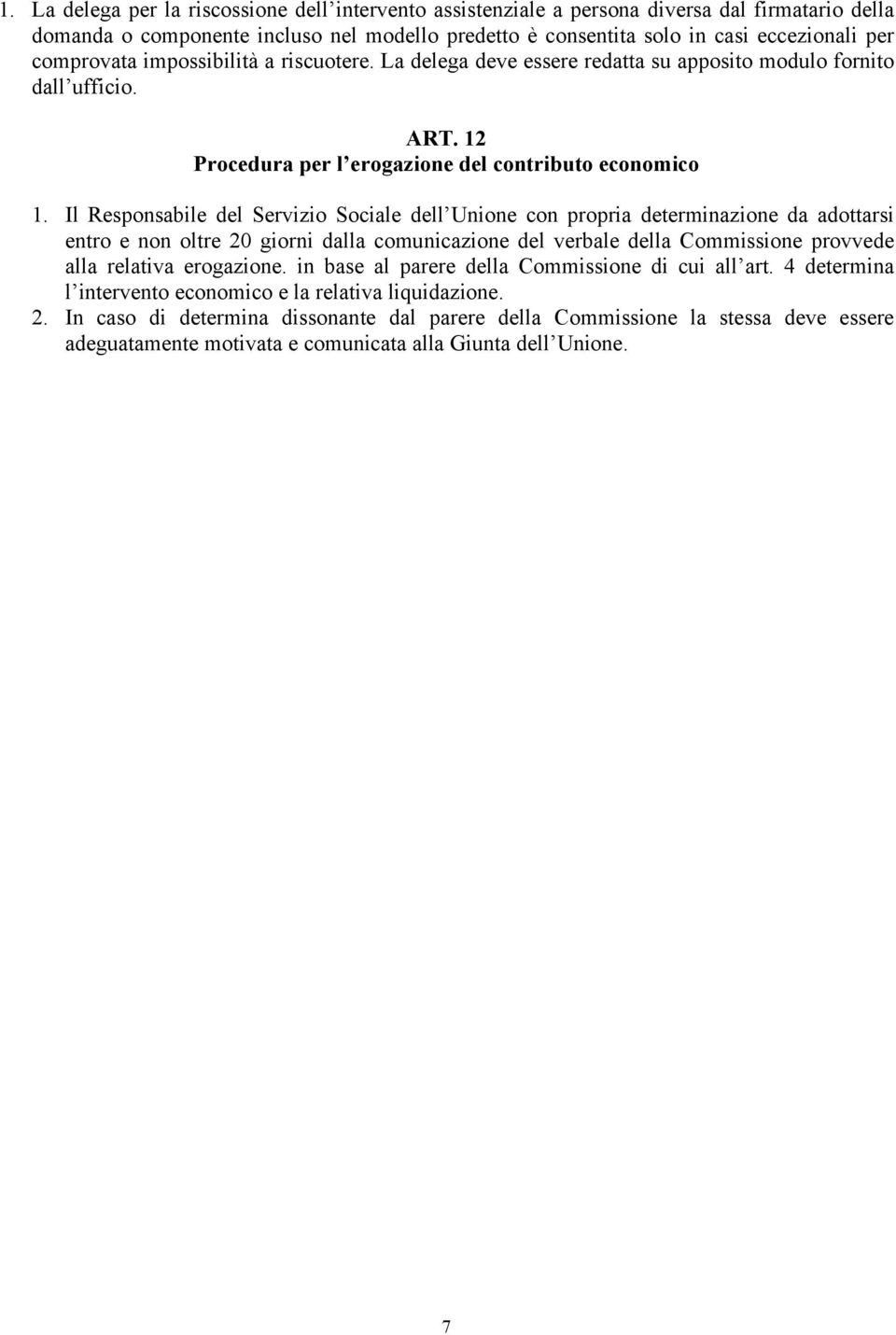 Il Responsabile del Servizio Sociale dell Unione con propria determinazione da adottarsi entro e non oltre 20 giorni dalla comunicazione del verbale della Commissione provvede alla relativa