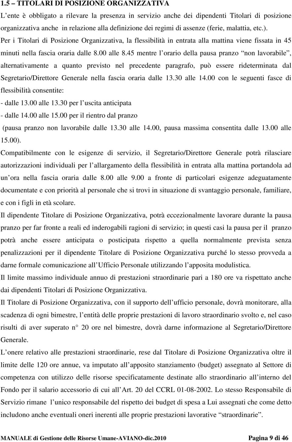 45 mentre l orario della pausa pranzo non lavorabile, alternativamente a quanto previsto nel precedente paragrafo, può essere rideterminata dal Segretario/Direttore Generale nella fascia oraria dalle