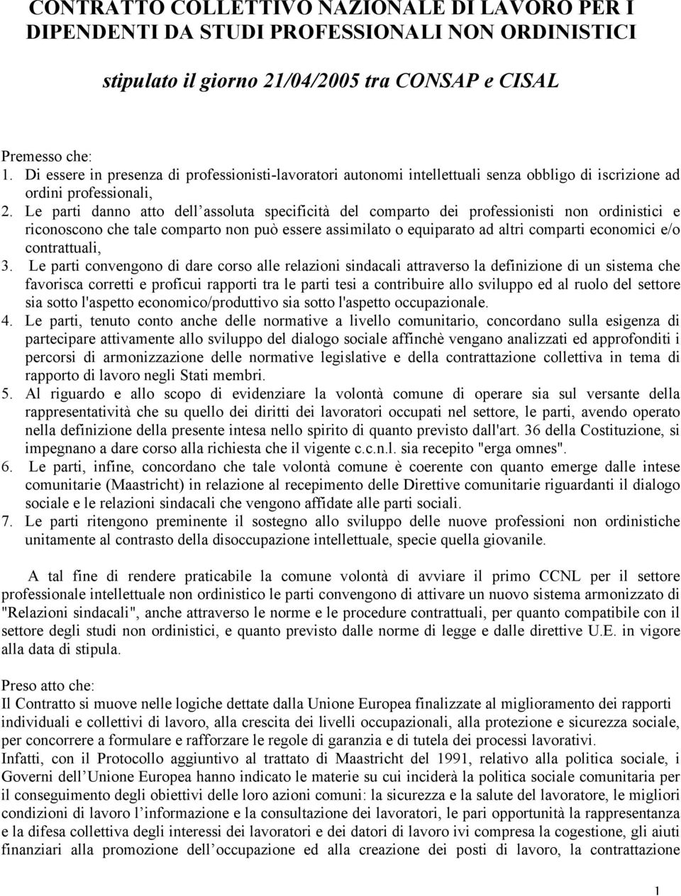 Le parti danno atto dell assoluta specificità del comparto dei professionisti non ordinistici e riconoscono che tale comparto non può essere assimilato o equiparato ad altri comparti economici e/o