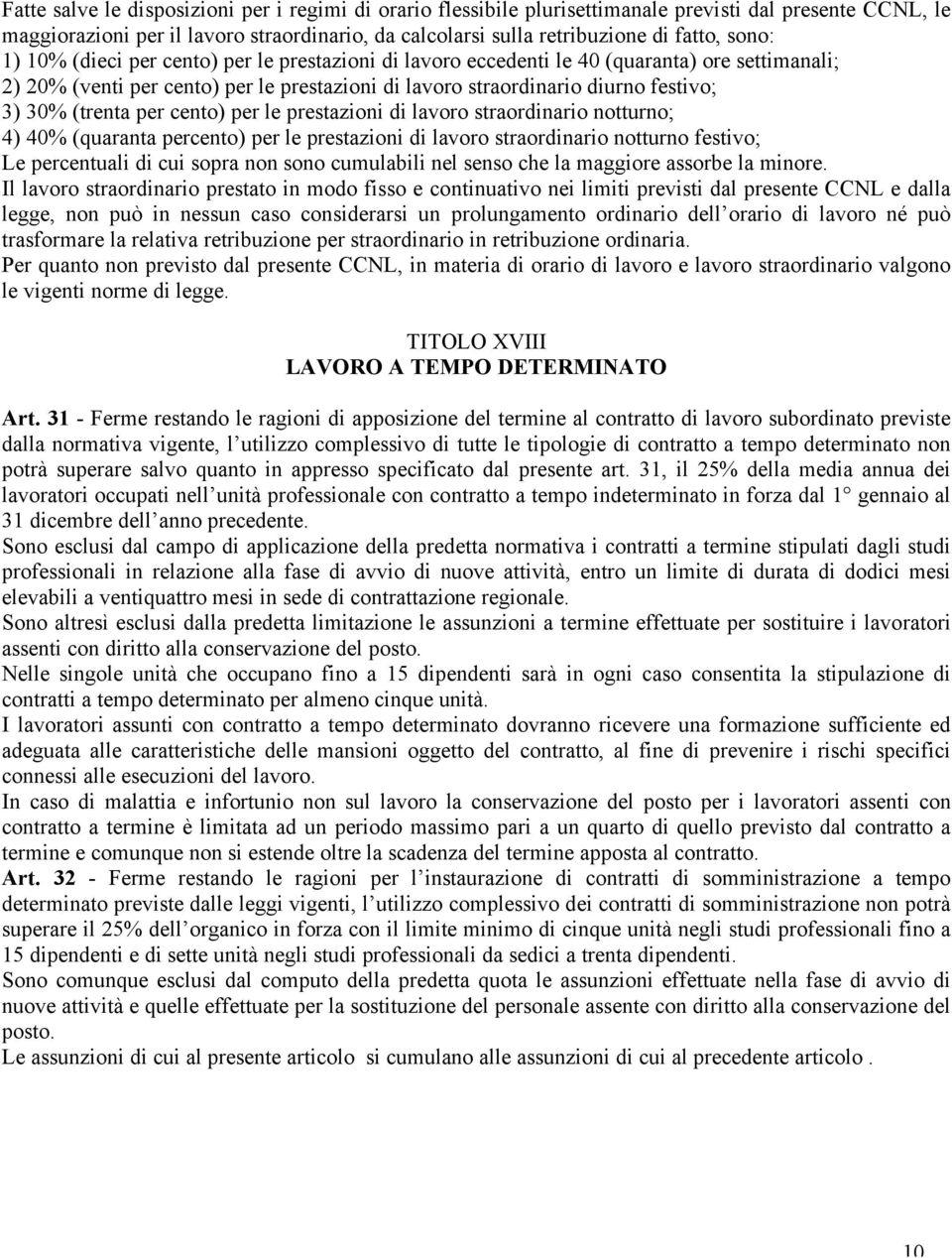 (trenta per cento) per le prestazioni di lavoro straordinario notturno; 4) 40% (quaranta percento) per le prestazioni di lavoro straordinario notturno festivo; Le percentuali di cui sopra non sono