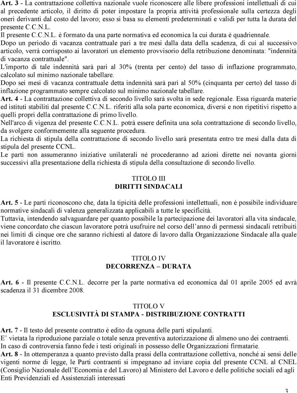 Il presente C.C.N.L. è formato da una parte normativa ed economica la cui durata è quadriennale.