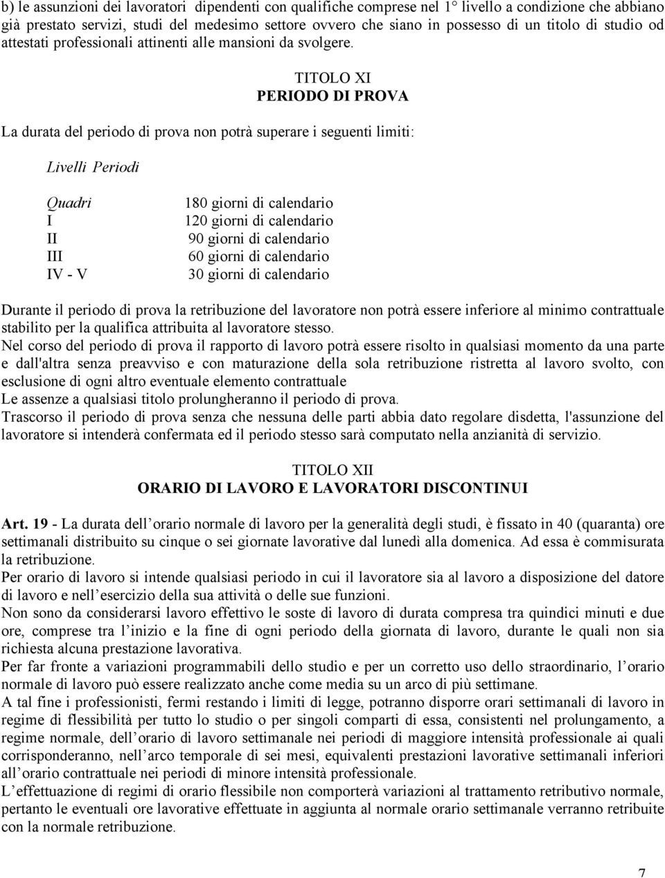 TITOLO XI PERIODO DI PROVA La durata del periodo di prova non potrà superare i seguenti limiti: Livelli Periodi Quadri I II III IV - V 180 giorni di calendario 120 giorni di calendario 90 giorni di