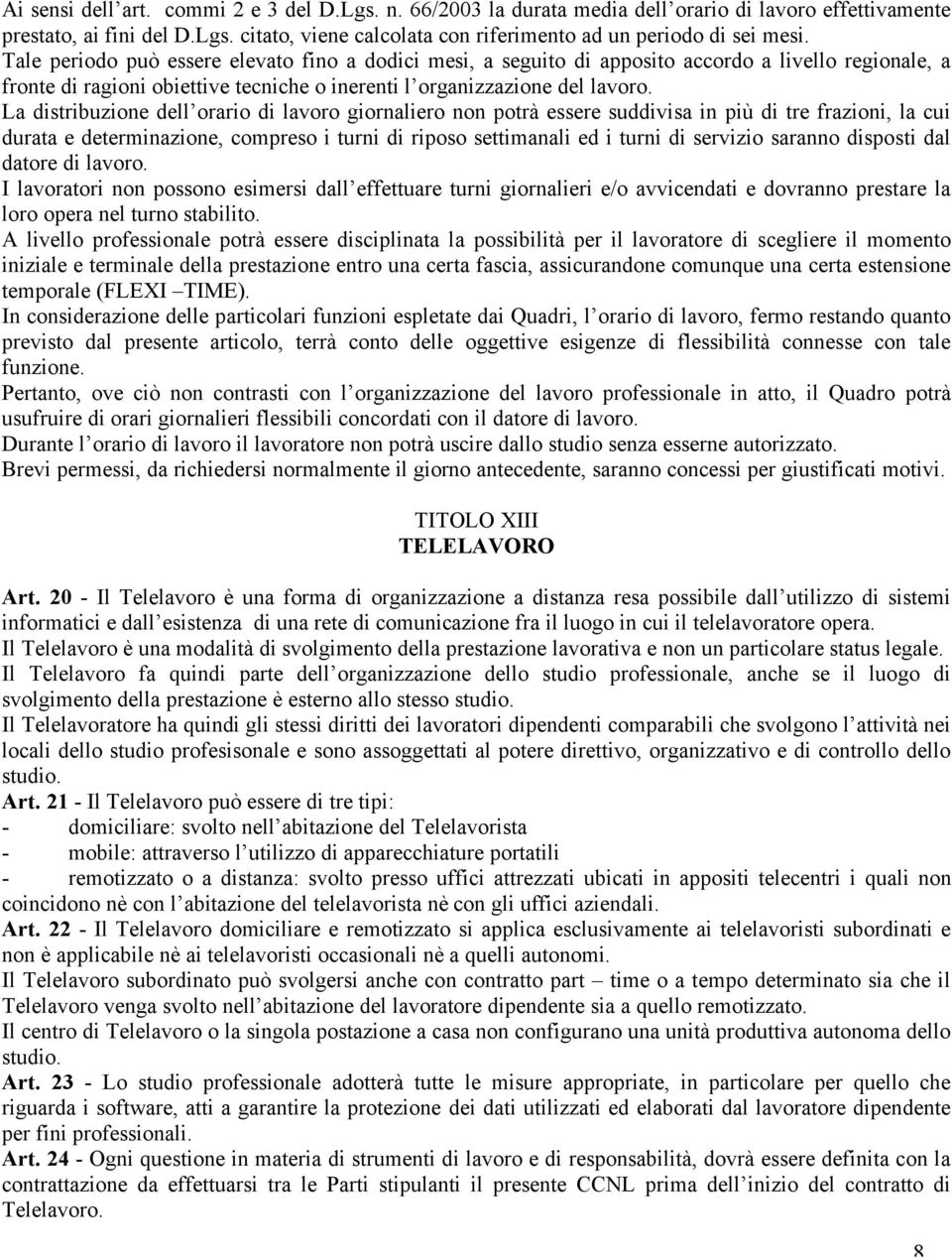 La distribuzione dell orario di lavoro giornaliero non potrà essere suddivisa in più di tre frazioni, la cui durata e determinazione, compreso i turni di riposo settimanali ed i turni di servizio