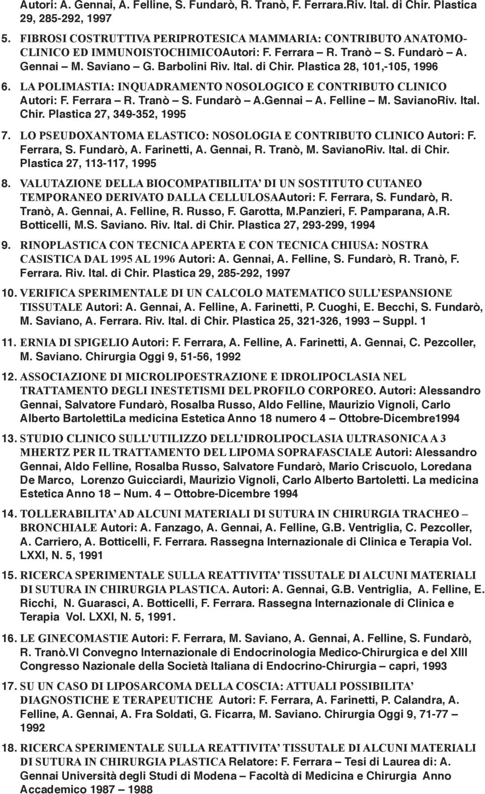 Plastica 28, 101,-105, 1996 6. LA POLIMASTIA: INQUADRAMENTO NOSOLOGICO E CONTRIBUTO CLINICO Autori: F. Ferrara R. Tranò S. Fundarò A.Gennai A. Felline M. SavianoRiv. Ital. Chir.